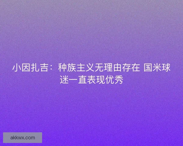 小因扎吉：种族主义无理由存在 国米球迷一直表现优秀