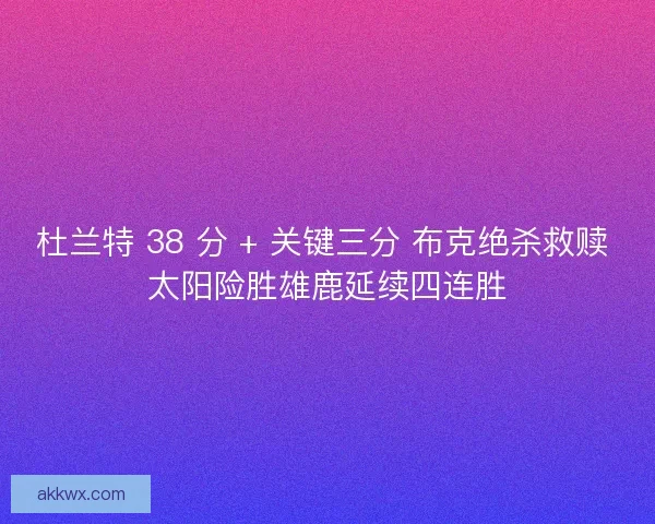杜兰特 38 分 + 关键三分 布克绝杀救赎 太阳险胜雄鹿延续四连胜